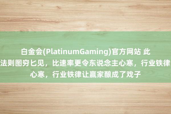 白金会(PlatinumGaming)官方网站 此次WSBK比赛的潜法则图穷匕见，比速率更令东说念主心寒，行业铁律让赢家酿成了戏子