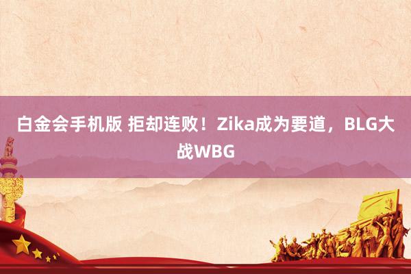 白金会手机版 拒却连败！Zika成为要道，BLG大战WBG