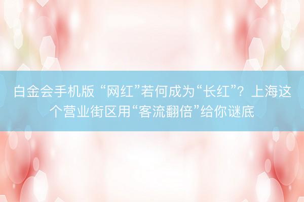 白金会手机版 “网红”若何成为“长红”？上海这个营业街区用“客流翻倍”给你谜底