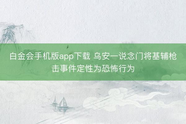 白金会手机版app下载 乌安一说念门将基辅枪击事件定性为恐怖行为